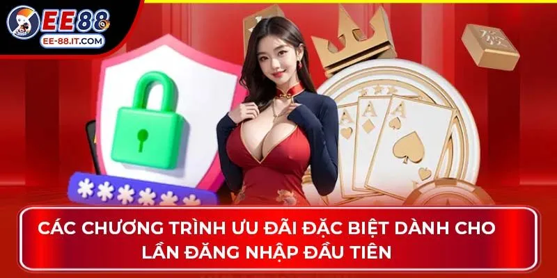 Các chương trình ưu đãi đặc biệt dành cho lần đăng nhập đầu tiên