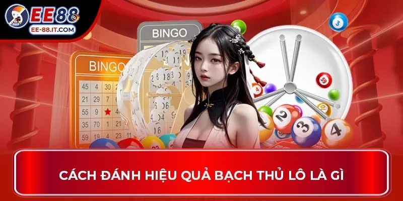 Cách đánh hiệu quả bạch thủ lô là gì