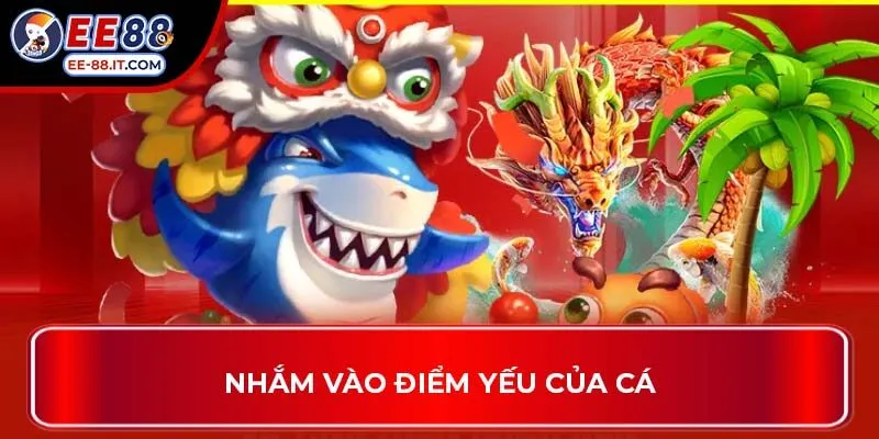 Nhắm vào điểm yếu của cá