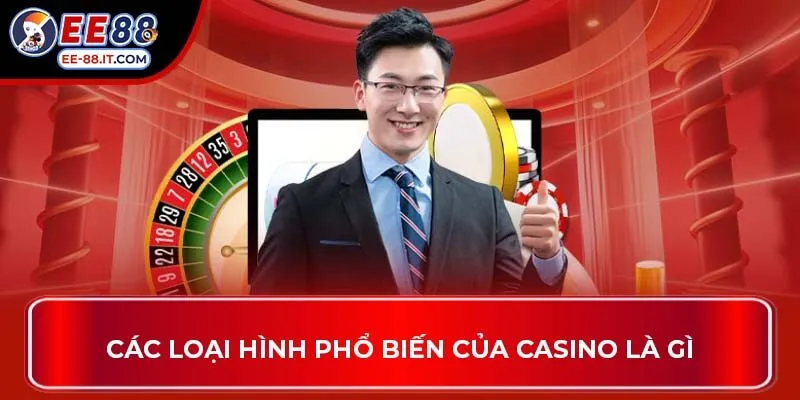 Các loại hình phổ biến của casino là gì