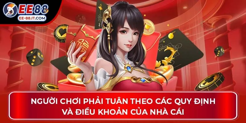 Người chơi phải tuân theo các quy định và điều khoản của nhà cái