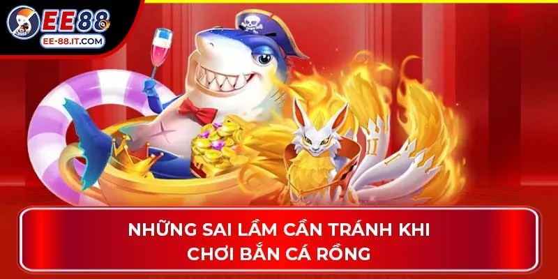 Những sai lầm cần tránh khi chơi bắn cá rồng