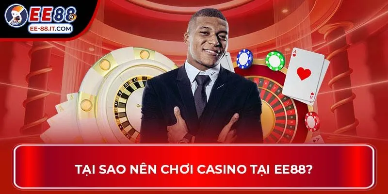 Tại sao nên chơi casino tại EE88?