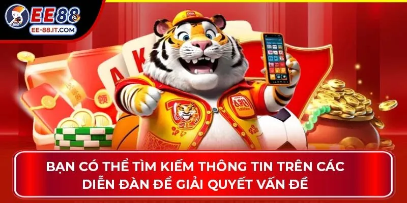 Bạn có thể tìm kiếm thông tin trên các diễn đàn để giải quyết vấn đề